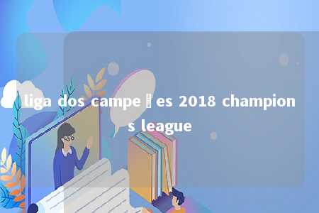 liga dos campeões 2018 champions league