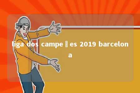 liga dos campeões 2019 barcelona