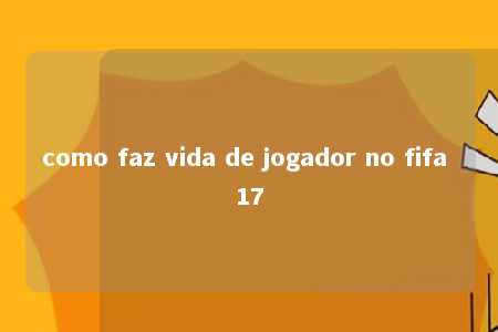 como faz vida de jogador no fifa 17