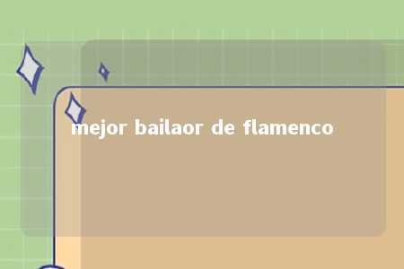 mejor bailaor de flamenco