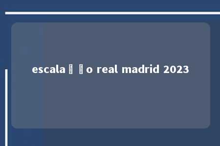 escalação real madrid 2023