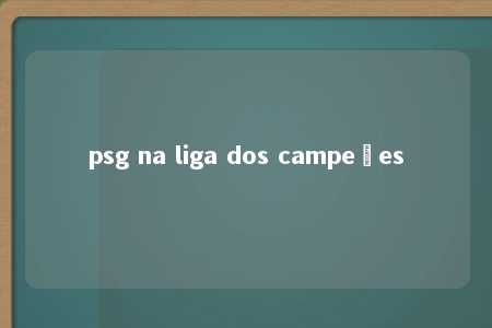 psg na liga dos campeões