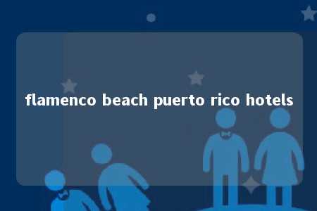 flamenco beach puerto rico hotels