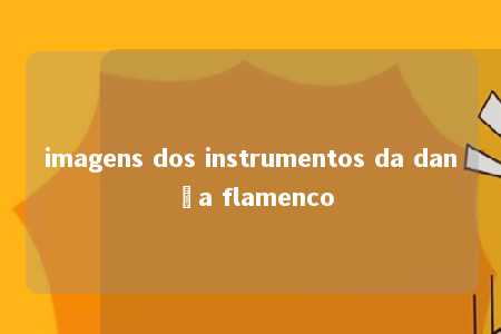 imagens dos instrumentos da dança flamenco