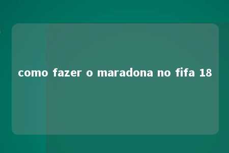 como fazer o maradona no fifa 18