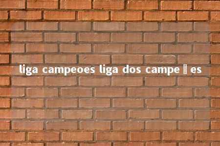 liga campeoes liga dos campeões