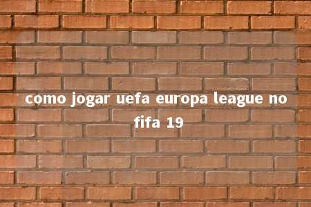 como jogar uefa europa league no fifa 19