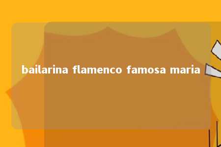 bailarina flamenco famosa maria