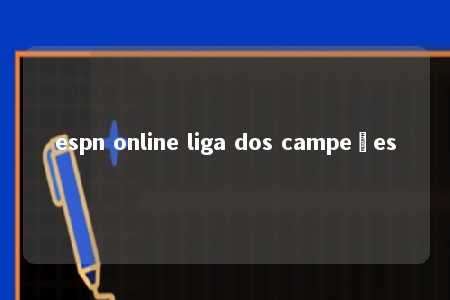 espn online liga dos campeões