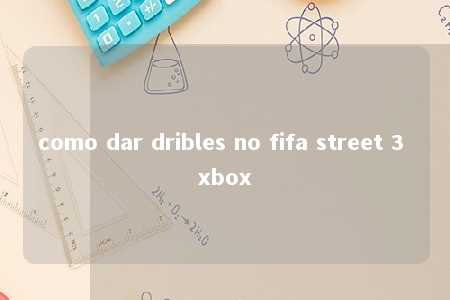 como dar dribles no fifa street 3 xbox