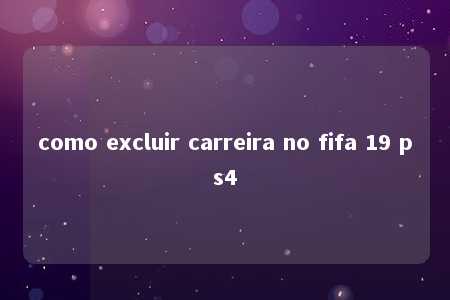 como excluir carreira no fifa 19 ps4