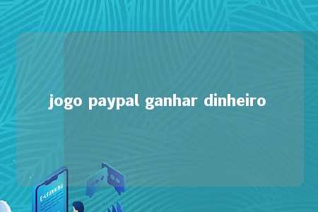 jogo paypal ganhar dinheiro