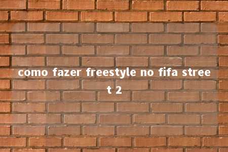 como fazer freestyle no fifa street 2