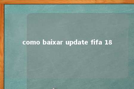 como baixar update fifa 18