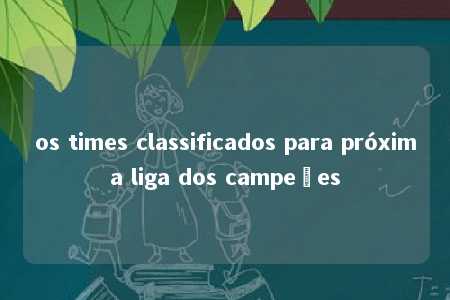 os times classificados para próxima liga dos campeões