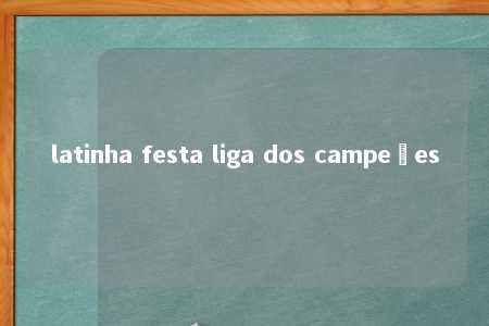 latinha festa liga dos campeões