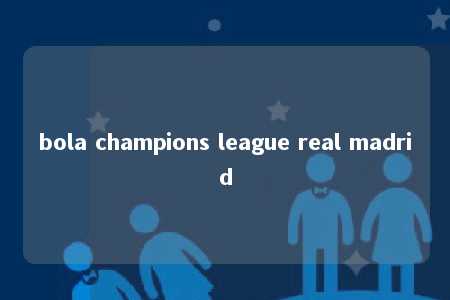 bola champions league real madrid