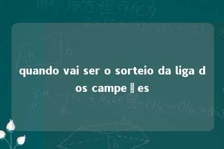 quando vai ser o sorteio da liga dos campeões