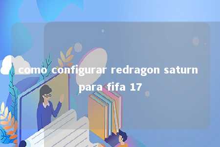 como configurar redragon saturn para fifa 17