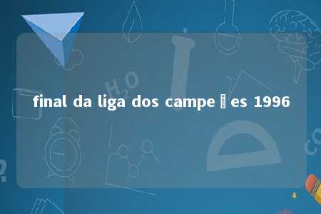 final da liga dos campeões 1996