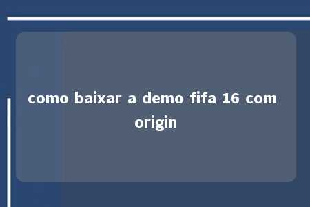 como baixar a demo fifa 16 com origin