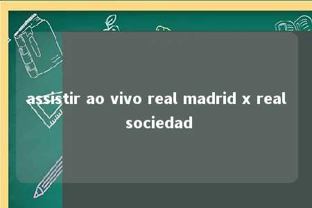 assistir ao vivo real madrid x real sociedad