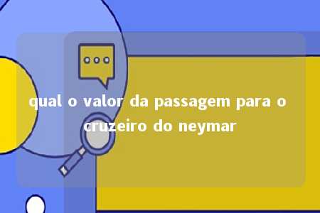 qual o valor da passagem para o cruzeiro do neymar