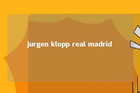 jurgen klopp real madrid