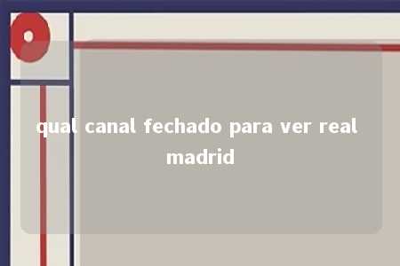 qual canal fechado para ver real madrid