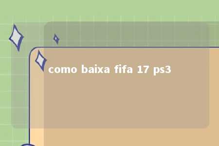 como baixa fifa 17 ps3