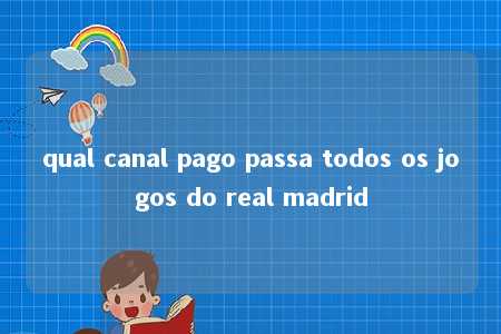 qual canal pago passa todos os jogos do real madrid