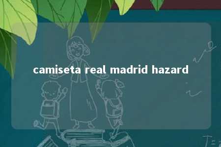 camiseta real madrid hazard