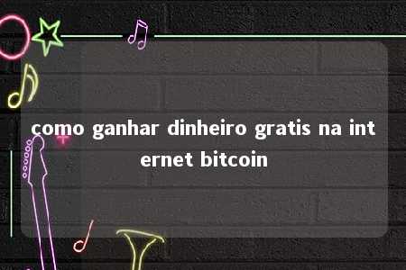 como ganhar dinheiro gratis na internet bitcoin