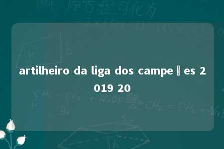 artilheiro da liga dos campeões 2019 20