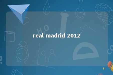 real madrid 2012