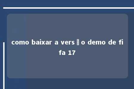 como baixar a versão demo de fifa 17