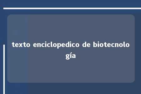 texto enciclopedico de biotecnología