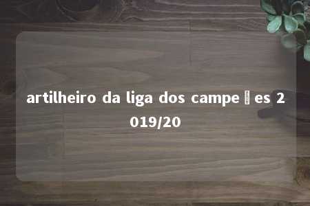 artilheiro da liga dos campeões 2019/20