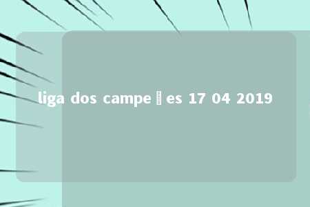 liga dos campeões 17 04 2019