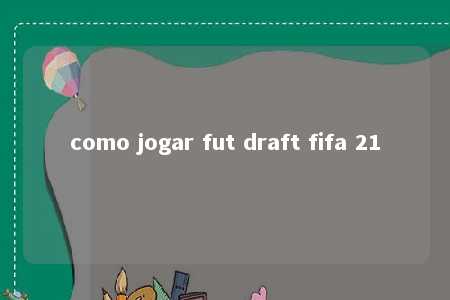 como jogar fut draft fifa 21