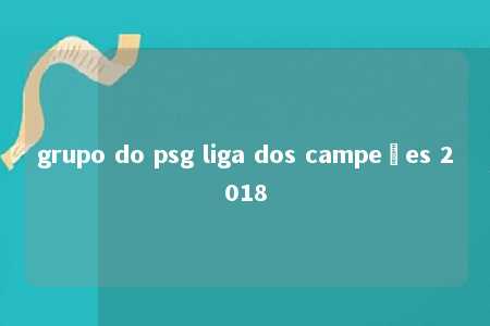 grupo do psg liga dos campeões 2018