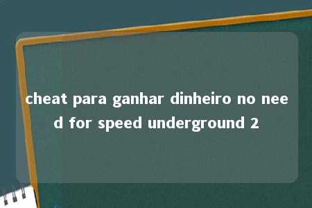 cheat para ganhar dinheiro no need for speed underground 2