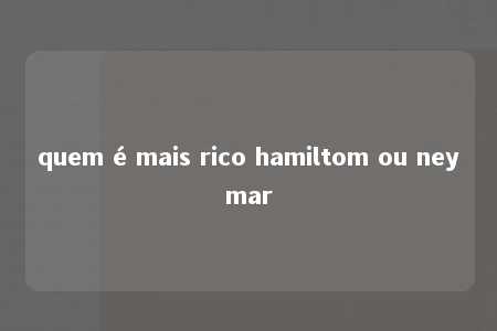 quem é mais rico hamiltom ou neymar