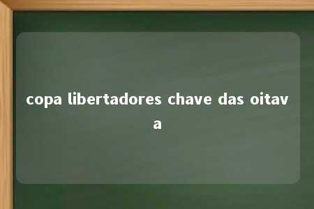 copa libertadores chave das oitava