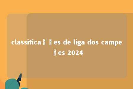 classificações de liga dos campeões 2024