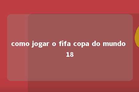 como jogar o fifa copa do mundo 18