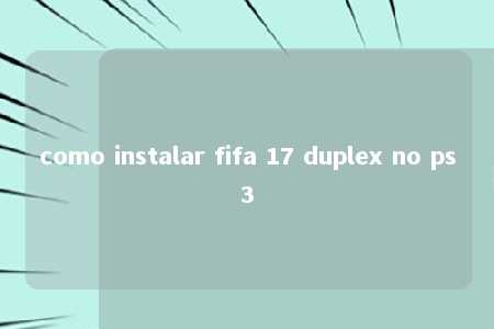 como instalar fifa 17 duplex no ps3