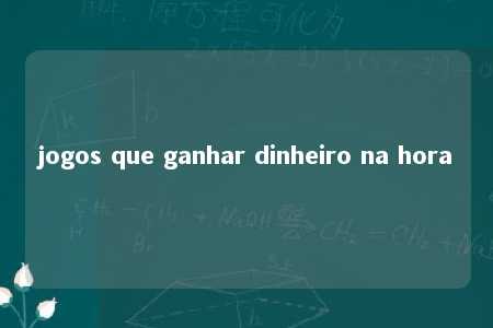 jogos que ganhar dinheiro na hora