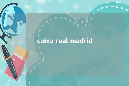 caixa real madrid