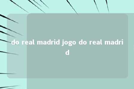 do real madrid jogo do real madrid